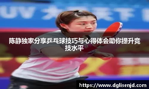 陈静独家分享乒乓球技巧与心得体会助你提升竞技水平
